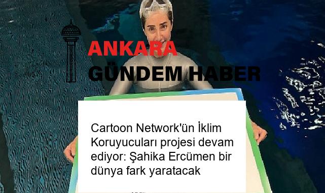 Cartoon Network’ün İklim Koruyucuları projesi devam ediyor: Şahika Ercümen bir dünya fark yaratacak