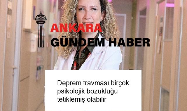 Deprem travması birçok psikolojik bozukluğu tetiklemiş olabilir