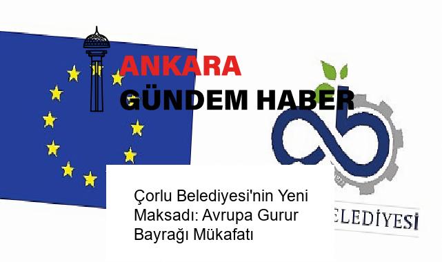 Çorlu Belediyesi’nin Yeni Maksadı: Avrupa Gurur Bayrağı Mükafatı
