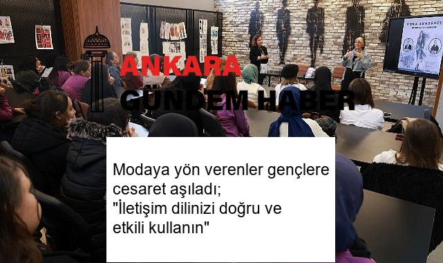 Modaya yön verenler gençlere cesaret aşıladı; “İletişim dilinizi doğru ve etkili kullanın”
