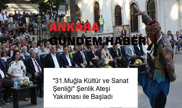 “31.Muğla Kültür ve Sanat Şenliği” Şenlik Ateşi Yakılması ile Başladı