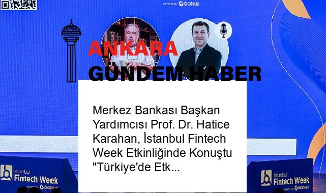 Merkez Bankası Başkan Yardımcısı Prof. Dr. Hatice Karahan, İstanbul Fintech Week Etkinliğinde Konuştu “Türkiye’de Etkili İşleyen Rekabetçi Bir Ekosistem Yaratmayı Hedefliyoruz”