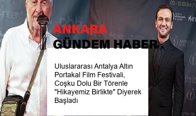 Uluslararası Antalya Altın Portakal Film Festivali, Coşku Dolu Bir Törenle “Hikayemiz Birlikte” Diyerek Başladı
