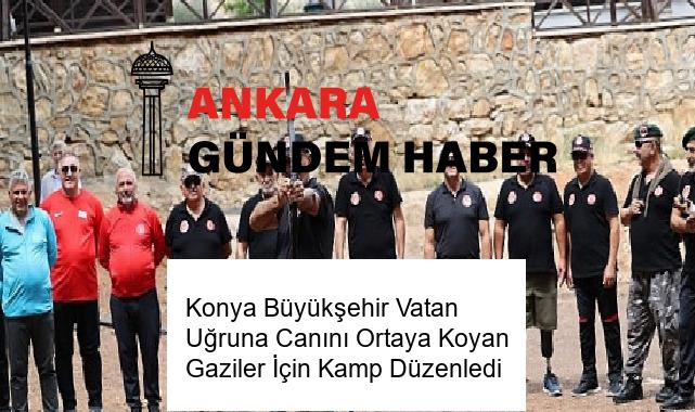 Konya Büyükşehir Vatan Uğruna Canını Ortaya Koyan Gaziler İçin Kamp Düzenledi