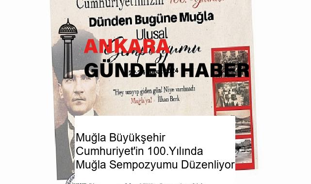Muğla Büyükşehir Cumhuriyet’in 100.Yılında Muğla Sempozyumu Düzenliyor
