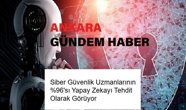 Siber Güvenlik Uzmanlarının %96’sı Yapay Zekayı Tehdit Olarak Görüyor