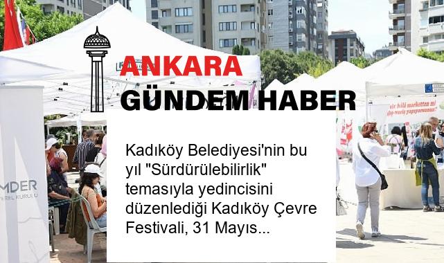 Kadıköy Belediyesi’nin bu yıl “Sürdürülebilirlik” temasıyla yedincisini düzenlediği Kadıköy Çevre Festivali, 31 Mayıs- 2 Haziran tarihleri arasında Selamiçeşme Özgürlük Parkı’nda gerçekleştirilecek