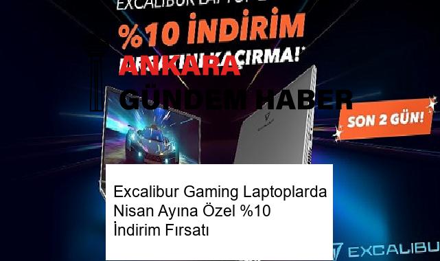 Excalibur Gaming Laptoplarda Nisan Ayına Özel %10 İndirim Fırsatı