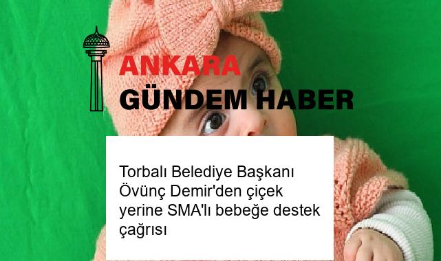 Torbalı Belediye Başkanı Övünç Demir’den çiçek yerine SMA’lı bebeğe destek çağrısı