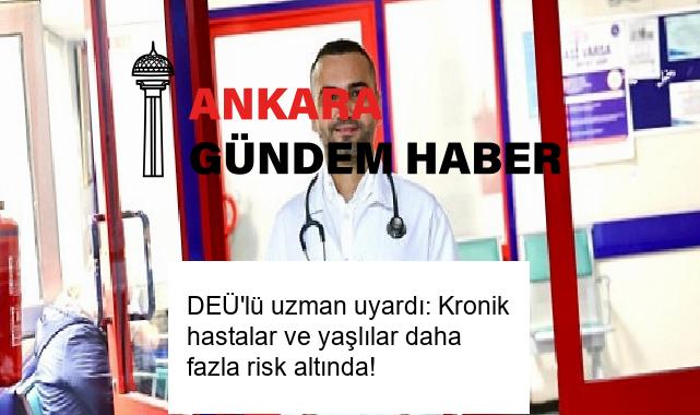 DEÜ’lü uzman uyardı: Kronik hastalar ve yaşlılar daha fazla risk altında!
