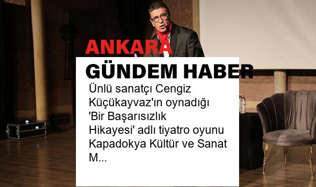 Ünlü sanatçı Cengiz Küçükayvaz’ın oynadığı ‘Bir Başarısızlık Hikayesi’ adlı tiyatro oyunu Kapadokya Kültür ve Sanat Merkezi’nde sahnelendi