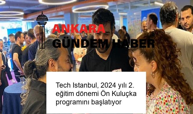 Tech Istanbul, 2024 yılı 2. eğitim dönemi Ön Kuluçka programını başlatıyor