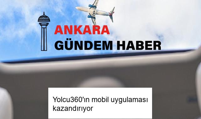 Yolcu360’ın mobil uygulaması kazandırıyor