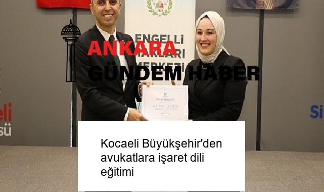 Kocaeli Büyükşehir’den avukatlara işaret dili eğitimi