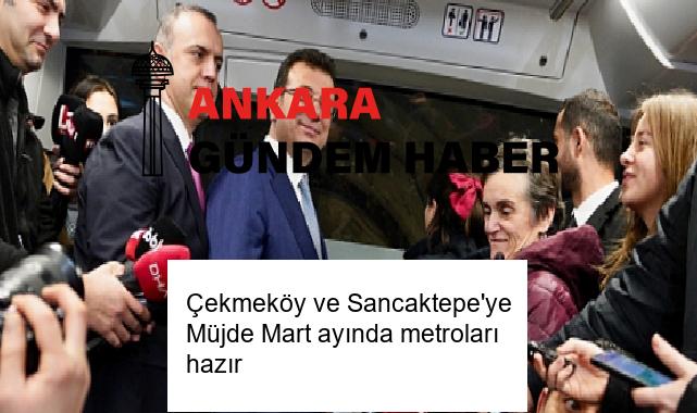 Çekmeköy ve Sancaktepe’ye Müjde Mart ayında metroları hazır