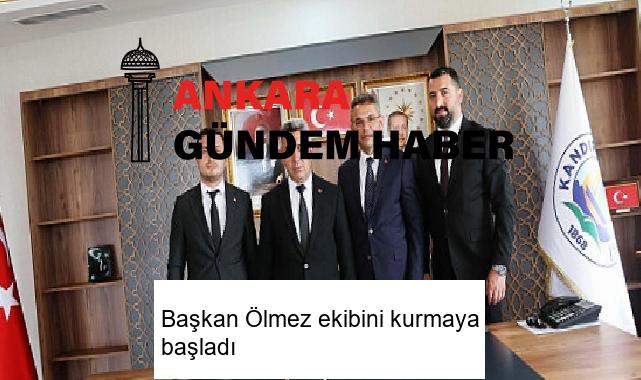 Başkan Ölmez ekibini kurmaya başladı