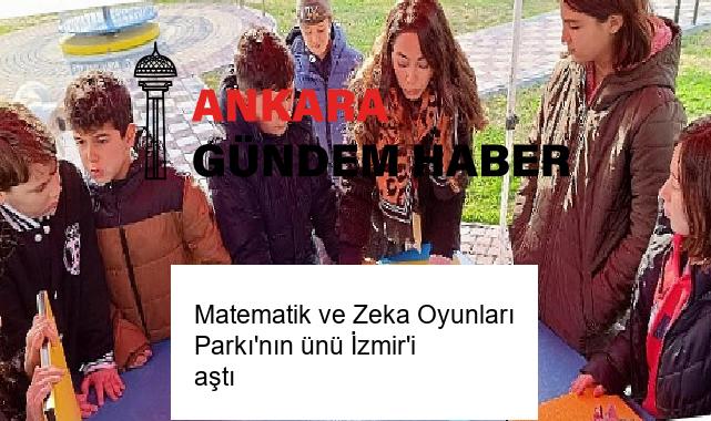 Matematik ve Zeka Oyunları Parkı’nın ünü İzmir’i aştı