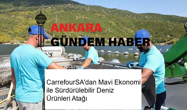CarrefourSA’dan Mavi Ekonomi ile Sürdürülebilir Deniz Ürünleri Atağı