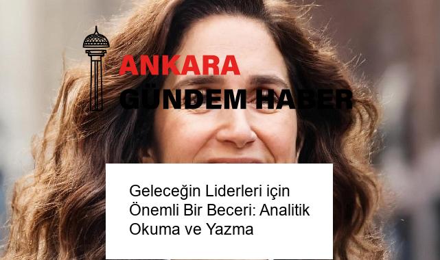 Geleceğin Liderleri için Önemli Bir Beceri: Analitik Okuma ve Yazma