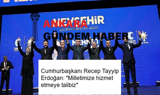 Cumhurbaşkanı Recep Tayyip Erdoğan: “Milletimize hizmet etmeye talibiz”