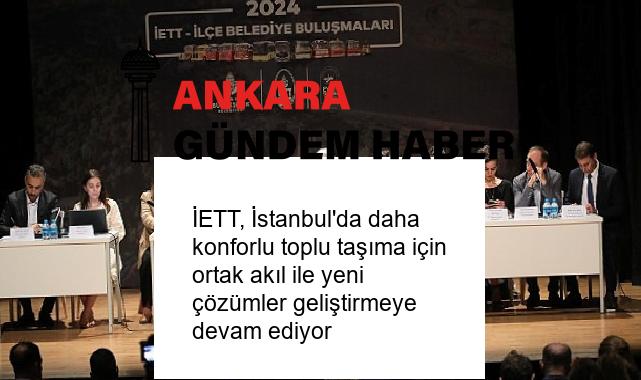 İETT, İstanbul’da daha konforlu toplu taşıma için ortak akıl ile yeni çözümler geliştirmeye devam ediyor