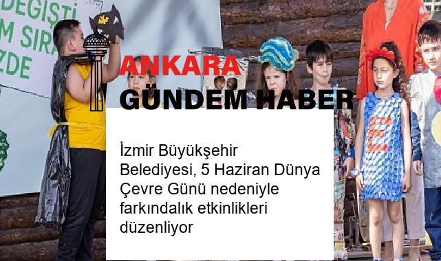 İzmir Büyükşehir Belediyesi, 5 Haziran Dünya Çevre Günü nedeniyle farkındalık etkinlikleri düzenliyor