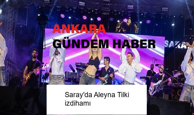 Saray’da Aleyna Tilki izdihamı