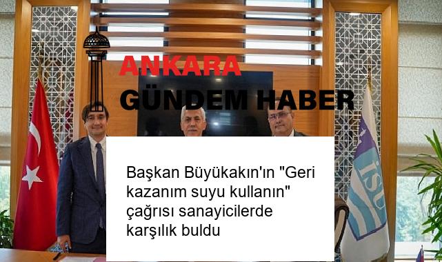 Başkan Büyükakın’ın “Geri kazanım suyu kullanın” çağrısı sanayicilerde karşılık buldu