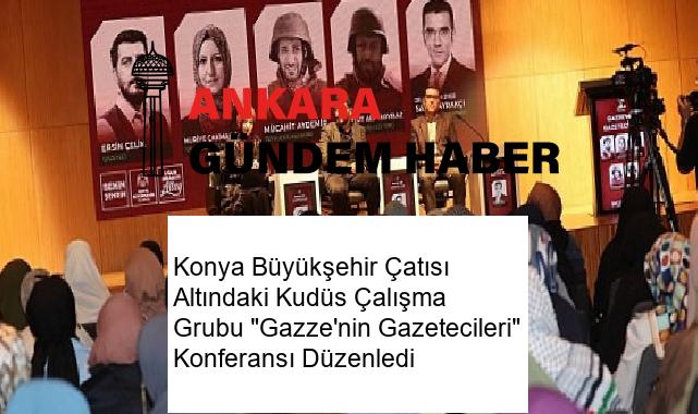 Konya Büyükşehir Çatısı Altındaki Kudüs Çalışma Grubu “Gazze’nin Gazetecileri” Konferansı Düzenledi