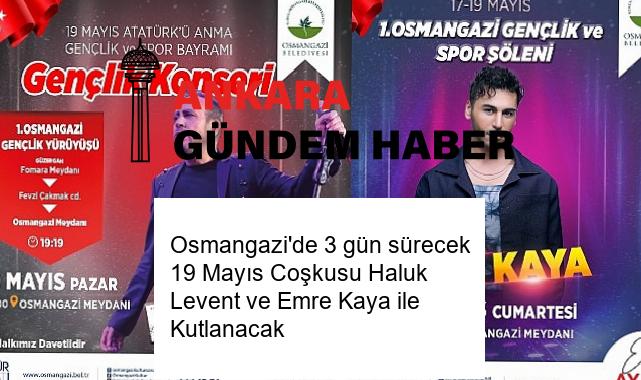 Osmangazi’de 3 gün sürecek 19 Mayıs Coşkusu Haluk Levent ve Emre Kaya ile Kutlanacak