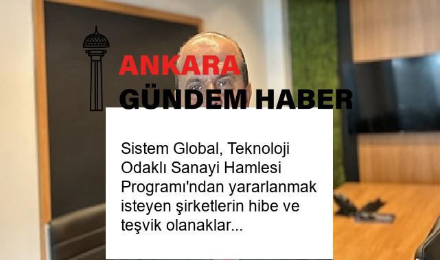 Sistem Global, Teknoloji Odaklı Sanayi Hamlesi Programı’ndan yararlanmak isteyen şirketlerin hibe ve teşvik olanaklarına erişmesini kolaylaştırıyor