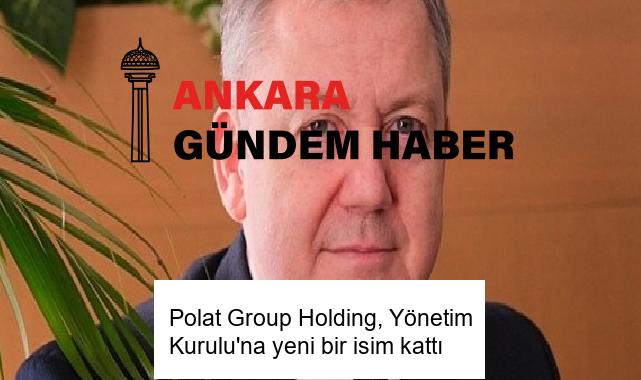 Polat Group Holding, Yönetim Kurulu’na yeni bir isim kattı