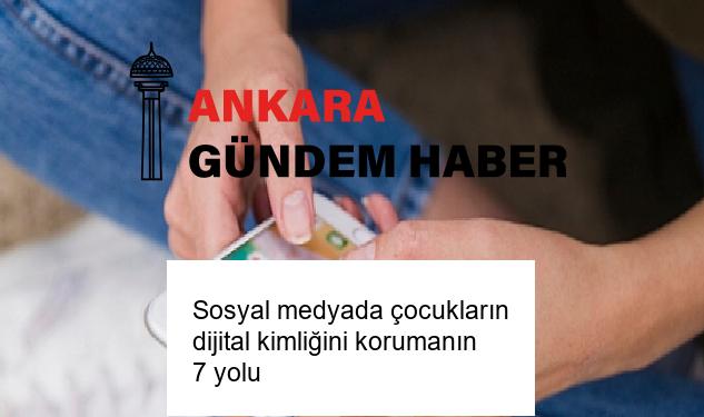 Sosyal medyada çocukların dijital kimliğini korumanın 7 yolu