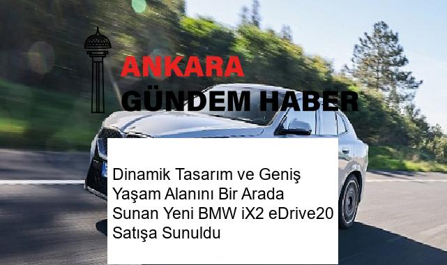Dinamik Tasarım ve Geniş Yaşam Alanını Bir Arada Sunan Yeni BMW iX2 eDrive20 Satışa Sunuldu
