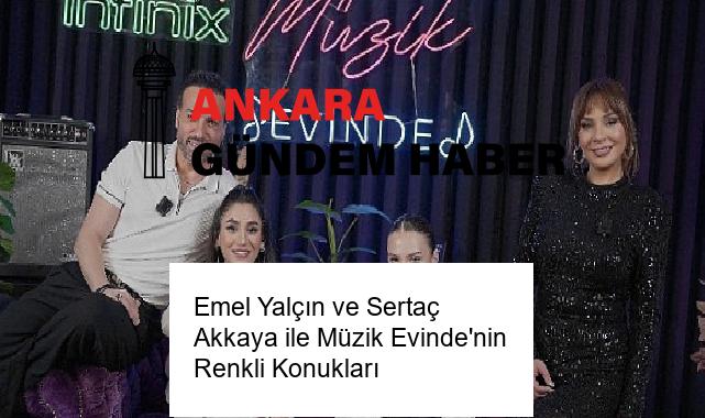 Emel Yalçın ve Sertaç Akkaya ile Müzik Evinde’nin Renkli Konukları