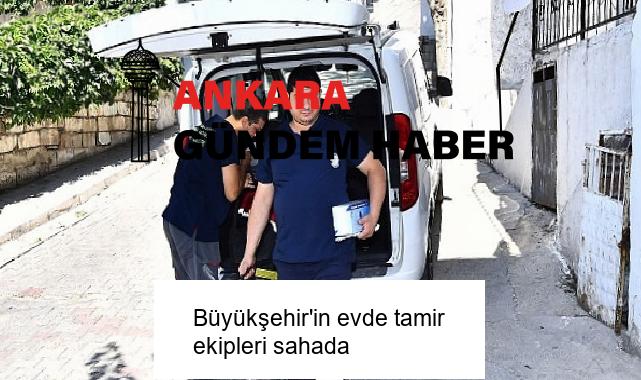 Büyükşehir’in evde tamir ekipleri sahada