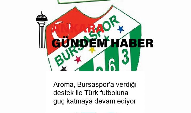 Aroma, Bursaspor’a verdiği destek ile Türk futboluna güç katmaya devam ediyor