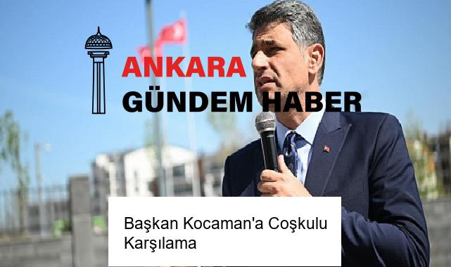 Başkan Kocaman’a Coşkulu Karşılama