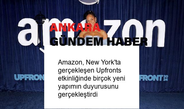 Amazon, New York’ta gerçekleşen Upfronts etkinliğinde birçok yeni yapımın duyurusunu gerçekleştirdi