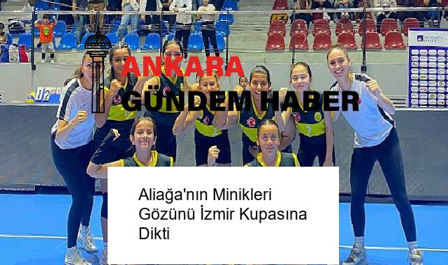 Aliağa’nın Minikleri Gözünü İzmir Kupasına Dikti