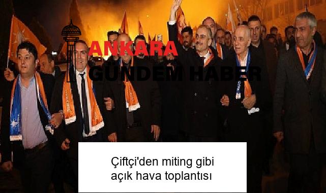 Çiftçi’den miting gibi açık hava toplantısı