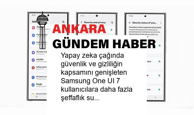 Yapay zeka çağında güvenlik ve gizliliğin kapsamını genişleten Samsung One UI 7 kullanıcılara daha fazla şeffaflık sunuyor