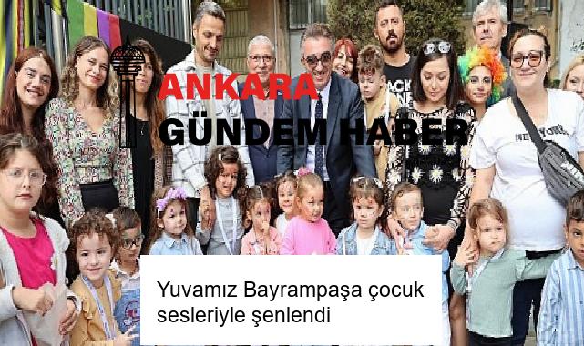Yuvamız Bayrampaşa çocuk sesleriyle şenlendi