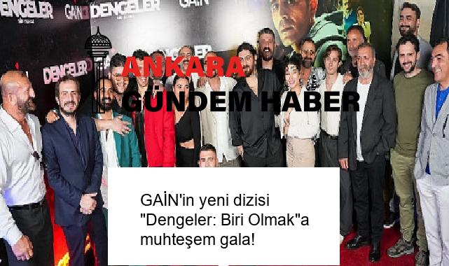 GAİN’in yeni dizisi “Dengeler: Biri Olmak”a muhteşem gala!