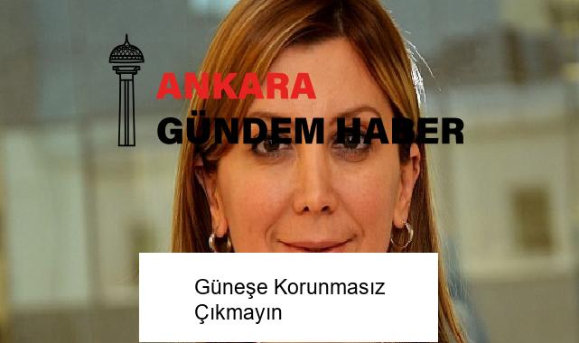 Güneşe Korunmasız Çıkmayın