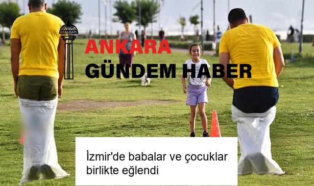İzmir’de babalar ve çocuklar birlikte eğlendi