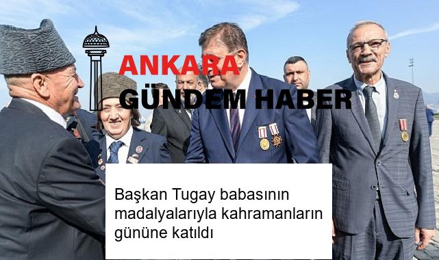 Başkan Tugay babasının madalyalarıyla kahramanların gününe katıldı
