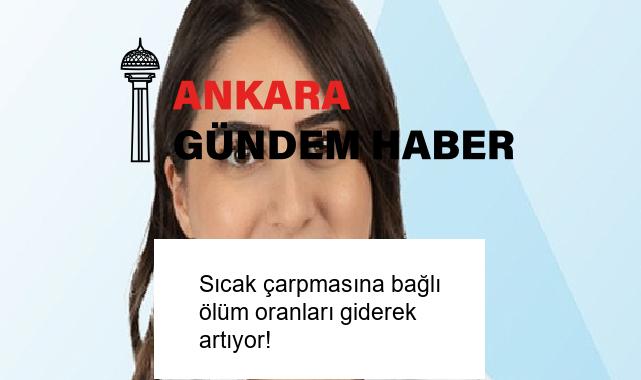 Sıcak çarpmasına bağlı ölüm oranları giderek artıyor!