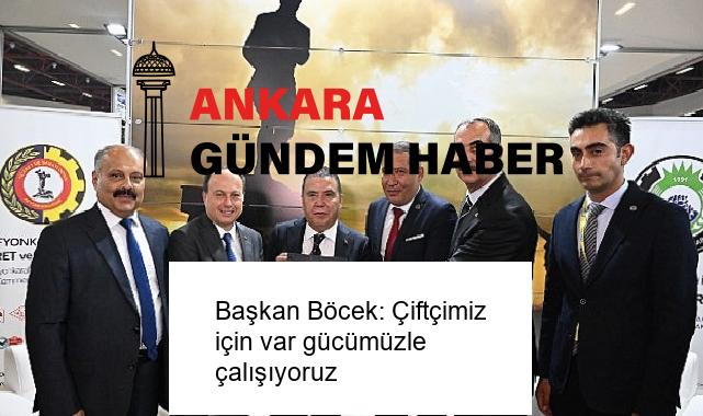 Başkan Böcek: Çiftçimiz için var gücümüzle çalışıyoruz