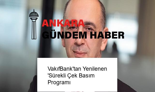 VakıfBank’tan Yenilenen ‘Sürekli Çek Basım Programı